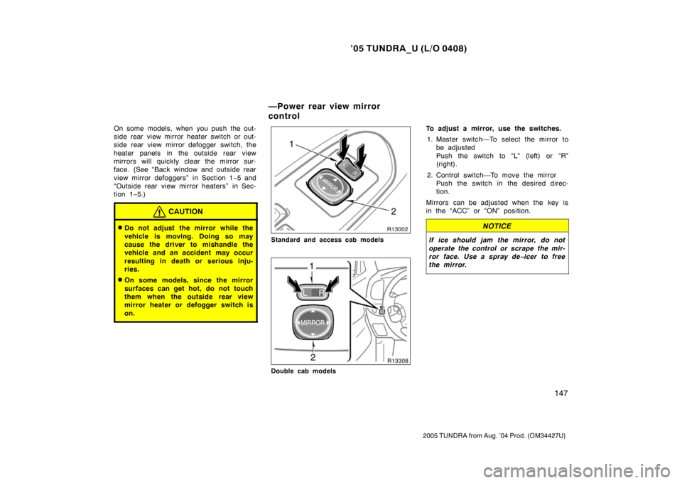 TOYOTA TUNDRA 2005 1.G Owners Manual ’05 TUNDRA_U (L/O 0408)
147
2005 TUNDRA from Aug. ’04 Prod. (OM34427U)
On some models, when you push the out-
side rear view mirror heater switch or out-
side rear view mirror defogger switch, t TOYOTA TUNDRA 2005 1.G Owners Manual ’05 TUNDRA_U (L/O 0408)
147
2005 TUNDRA from Aug. ’04 Prod. (OM34427U)
On some models, when you push the out-
side rear view mirror heater switch or out-
side rear view mirror defogger switch, t