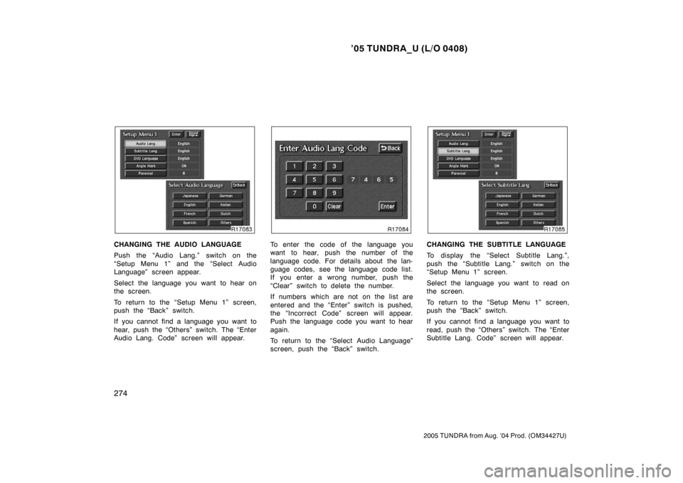 TOYOTA TUNDRA 2005 1.G Owners Manual ’05 TUNDRA_U (L/O 0408)
274
2005 TUNDRA from Aug. ’04 Prod. (OM34427U)
CHANGING THE AUDIO LANGUAGE
Push the “Audio Lang.” switch on the
“Setup Menu 1” and the “Select Audio
Language” s TOYOTA TUNDRA 2005 1.G Owners Manual ’05 TUNDRA_U (L/O 0408)
274
2005 TUNDRA from Aug. ’04 Prod. (OM34427U)
CHANGING THE AUDIO LANGUAGE
Push the “Audio Lang.” switch on the
“Setup Menu 1” and the “Select Audio
Language” s