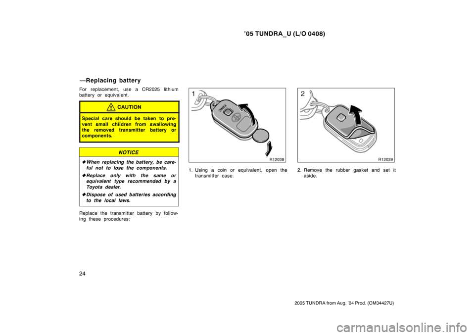TOYOTA TUNDRA 2005 1.G Owners Guide ’05 TUNDRA_U (L/O 0408)
24
2005 TUNDRA from Aug. ’04 Prod. (OM34427U)
For replacement, use a CR2025 lithium
battery or equivalent.
CAUTION
Special care should be taken to pre-
vent small children TOYOTA TUNDRA 2005 1.G Owners Guide ’05 TUNDRA_U (L/O 0408)
24
2005 TUNDRA from Aug. ’04 Prod. (OM34427U)
For replacement, use a CR2025 lithium
battery or equivalent.
CAUTION
Special care should be taken to pre-
vent small children