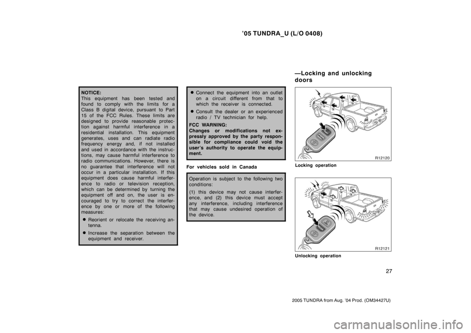 TOYOTA TUNDRA 2005 1.G Owners Guide ’05 TUNDRA_U (L/O 0408)
27
2005 TUNDRA from Aug. ’04 Prod. (OM34427U)
NOTICE:
This equipment has been tested and
found to comply with the limits for a
Class B digital device, pursuant to Part
15 TOYOTA TUNDRA 2005 1.G Owners Guide ’05 TUNDRA_U (L/O 0408)
27
2005 TUNDRA from Aug. ’04 Prod. (OM34427U)
NOTICE:
This equipment has been tested and
found to comply with the limits for a
Class B digital device, pursuant to Part
15