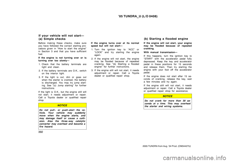 TOYOTA TUNDRA 2005 1.G Owners Manual ’05 TUNDRA_U (L/O 0408)
392
2005 TUNDRA from Aug. ’04 Prod. (OM34427U)
Before making these checks, make sure
you have followed the correct starting pro-
cedure given in “How to start  the engine