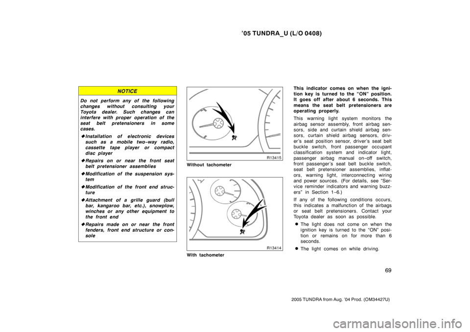 TOYOTA TUNDRA 2005 1.G Owners Manual ’05 TUNDRA_U (L/O 0408)
69
2005 TUNDRA from Aug. ’04 Prod. (OM34427U)
NOTICE
Do not perform any of the following
changes without consulting your
Toyota dealer. Such changes can
interfere with prop