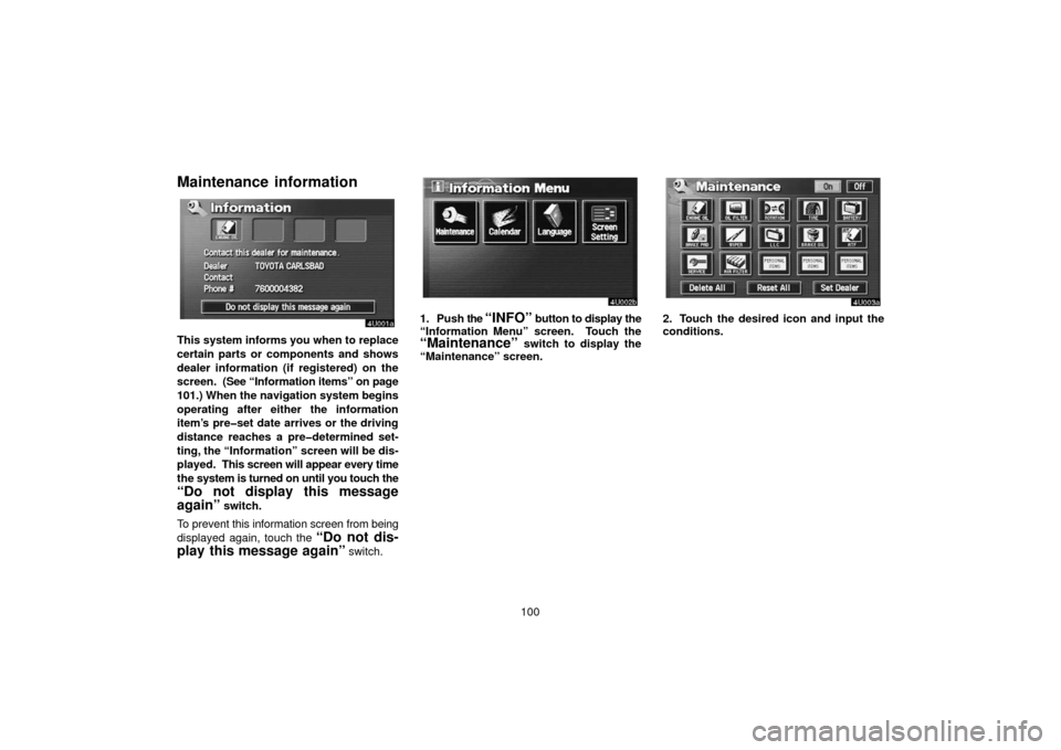 TOYOTA TUNDRA 2006 1.G Navigation Manual 100
Maintenance information
This system informs you when to replace
certain parts or components and shows
dealer information (if registered) on the
screen. (See “Information items” on page
101.) TOYOTA TUNDRA 2006 1.G Navigation Manual 100
Maintenance information
This system informs you when to replace
certain parts or components and shows
dealer information (if registered) on the
screen. (See “Information items” on page
101.)