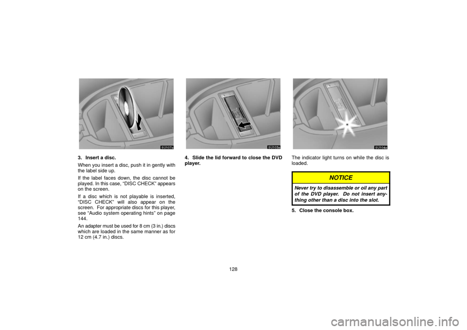 TOYOTA TUNDRA 2006 1.G Navigation Manual 128
3. Insert a disc.
When you insert a disc, push it in gently with
the label side up.
If the label faces down, the disc cannot be
played. In this case, “DISC CHECK” appears
on the screen.
If a d
