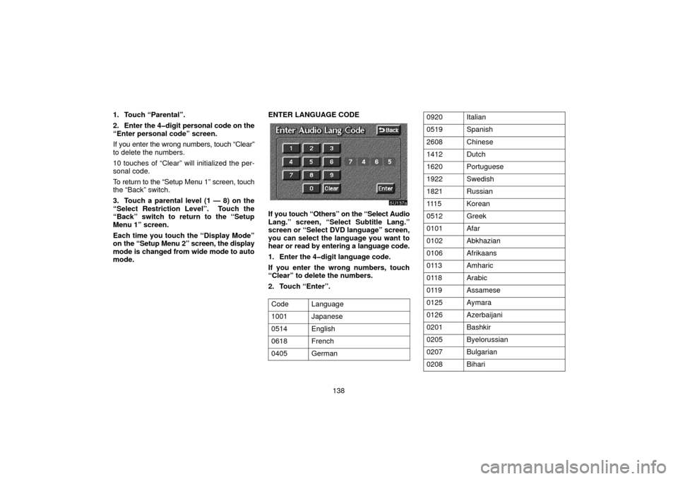 TOYOTA TUNDRA 2006 1.G Navigation Manual 138
1. Touch “Parental”.
2. Enter the 4�digit 
personal code on the
“Enter personal code” screen.
If you enter the wrong numbers, touch “Clear”
to delete the numbers.
10 touches of “Clea