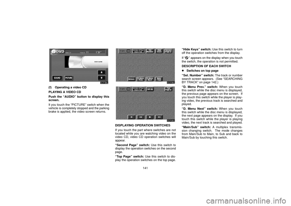 TOYOTA TUNDRA 2006 1.G Navigation Manual 141
(f) Operating a video CD
PLAYING A VIDEO CD
Push the “AUDIO” button to display this
screen.
It you touch the “PICTURE” switch when the
vehicle is completely stopped and the parking
brake i TOYOTA TUNDRA 2006 1.G Navigation Manual 141
(f) Operating a video CD
PLAYING A VIDEO CD
Push the “AUDIO” button to display this
screen.
It you touch the “PICTURE” switch when the
vehicle is completely stopped and the parking
brake i