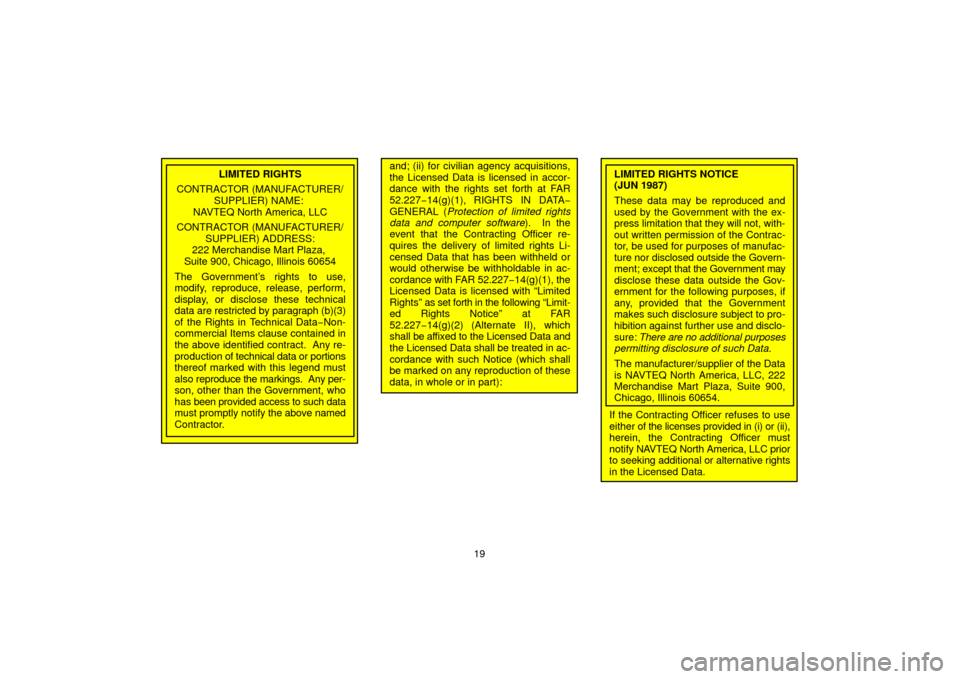 TOYOTA TUNDRA 2006 1.G Navigation Manual 19
LIMITED RIGHTS
CONTRACTOR (MANUFACTURER/ SUPPLIER) NAME: 
NAVTEQ North America, LLC
CONTRACTOR (MANUFACTURER/ SUPPLIER) ADDRESS:
222 Merchandise Mart Plaza, 
Suite 900, Chicago, Illinois 60654
The 
