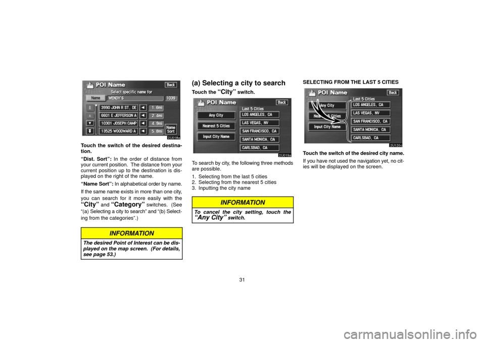 TOYOTA TUNDRA 2006 1.G Navigation Manual 31
Touch the switch of the desired destina-
tion.
“Dist. Sort”: In the order of distance from
your current position.  The distance from your
current position up to the destination is dis-
played o