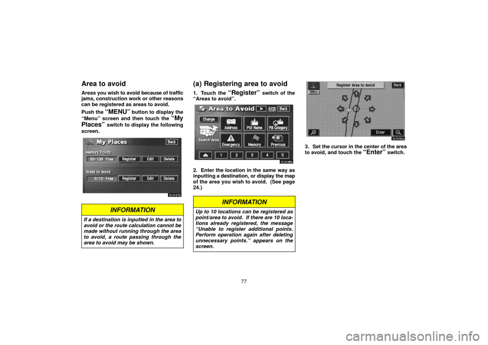 TOYOTA TUNDRA 2006 1.G Navigation Manual 77
Area to avoid
Areas you wish to avoid because of traffic
jams, construction work or other reasons
can be registered as areas to avoid.
Push the 
“MENU” button to display the
“Menu” screen a