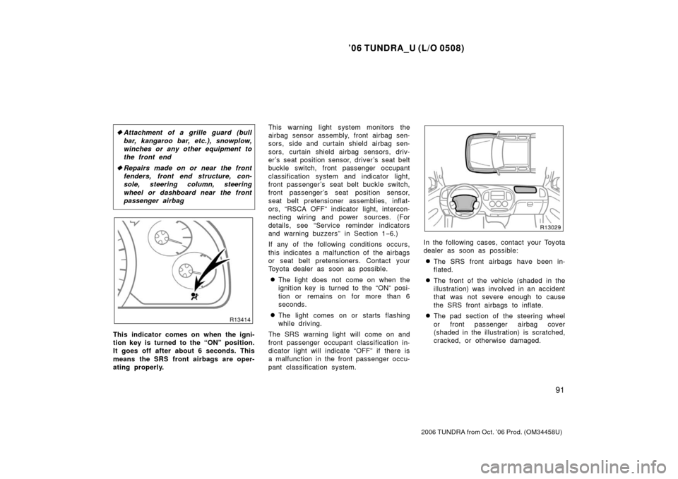 TOYOTA TUNDRA 2006 1.G Owners Manual ’06 TUNDRA_U (L/O 0508)
91
2006 TUNDRA from Oct. ’06 Prod. (OM 34458U)
Attachment of a grille guard (bull
bar, kangaroo bar, etc.), snowplow,
winches or any other equipment to
the front end
 Rep