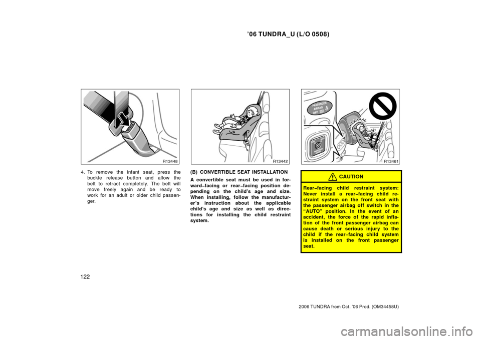 TOYOTA TUNDRA 2006 1.G Owners Manual ’06 TUNDRA_U (L/O 0508)
122
2006 TUNDRA from Oct. ’06 Prod. (OM 34458U)
4. To remove the infant seat, press the
buckle release button and allow the
belt to retract completely. The belt will
move f