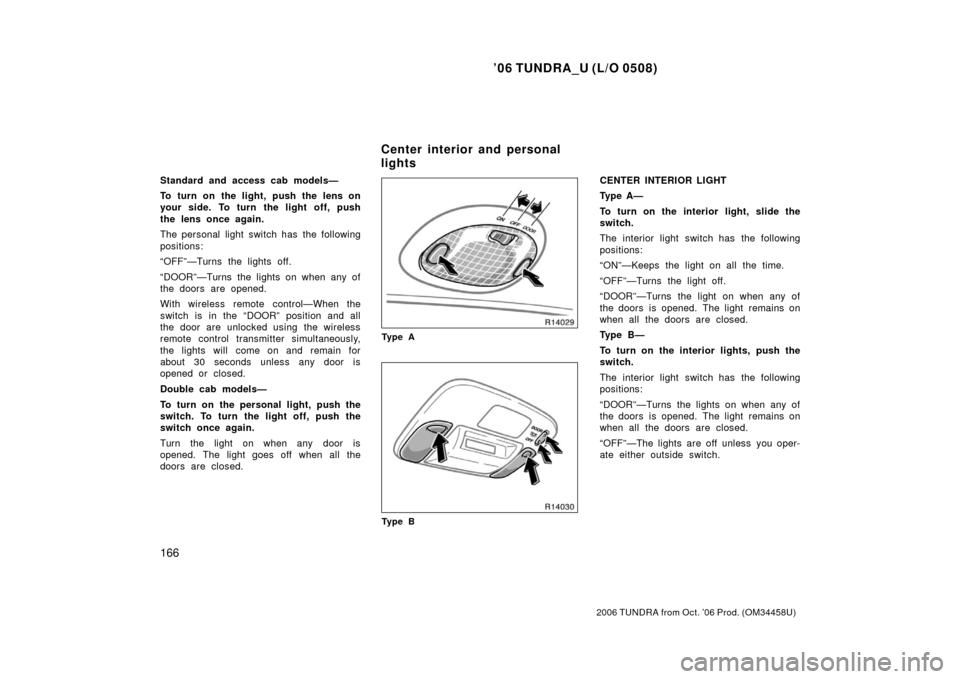 TOYOTA TUNDRA 2006 1.G Owners Manual ’06 TUNDRA_U (L/O 0508)
166
2006 TUNDRA from Oct. ’06 Prod. (OM 34458U)
Standard and access cab models—
To turn on the light, push the lens on
your side. To turn the light off, push
the lens onc TOYOTA TUNDRA 2006 1.G Owners Manual ’06 TUNDRA_U (L/O 0508)
166
2006 TUNDRA from Oct. ’06 Prod. (OM 34458U)
Standard and access cab models—
To turn on the light, push the lens on
your side. To turn the light off, push
the lens onc