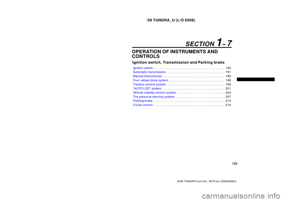 TOYOTA TUNDRA 2006 1.G Owners Manual ’06 TUNDRA_U (L/O 0508)
189
2006 TUNDRA from Oct. ’06 Prod. (OM 34458U)
OPERATION OF INSTRUMENTS AND
CONTROLS
Ignition switch, Transmission and Parking brake
Ignition switch 190
. . . . . . . . . 