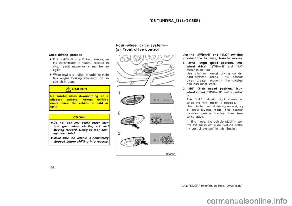 TOYOTA TUNDRA 2006 1.G Owners Manual ’06 TUNDRA_U (L/O 0508)
196
2006 TUNDRA from Oct. ’06 Prod. (OM 34458U)
Good driving practice
If it is difficult to shift into reverse, put
the transmission in neutral, release the
clutch pedal m