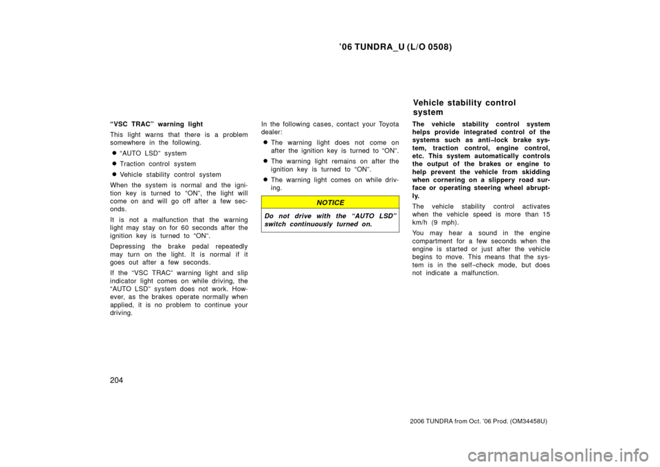 TOYOTA TUNDRA 2006 1.G Owners Manual ’06 TUNDRA_U (L/O 0508)
204
2006 TUNDRA from Oct. ’06 Prod. (OM 34458U)
“VSC TRAC” warning light
This light warns that there is a problem
somewhere in the following.
“AUTO LSD”  system
T