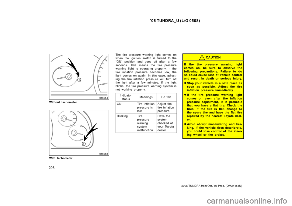 TOYOTA TUNDRA 2006 1.G Owners Manual ’06 TUNDRA_U (L/O 0508)
208
2006 TUNDRA from Oct. ’06 Prod. (OM 34458U)
Without tachometer
With tachometer
The tire pressure warning light comes on
when the ignition switch is turned to the
“ON