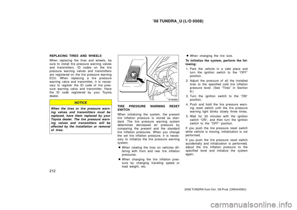 TOYOTA TUNDRA 2006 1.G Owners Manual ’06 TUNDRA_U (L/O 0508)
212
2006 TUNDRA from Oct. ’06 Prod. (OM 34458U)
REPLACING TIRES AND WHEELS
When replacing the tires and wheels, be
sure to install tire pressure warning valves
and transmit