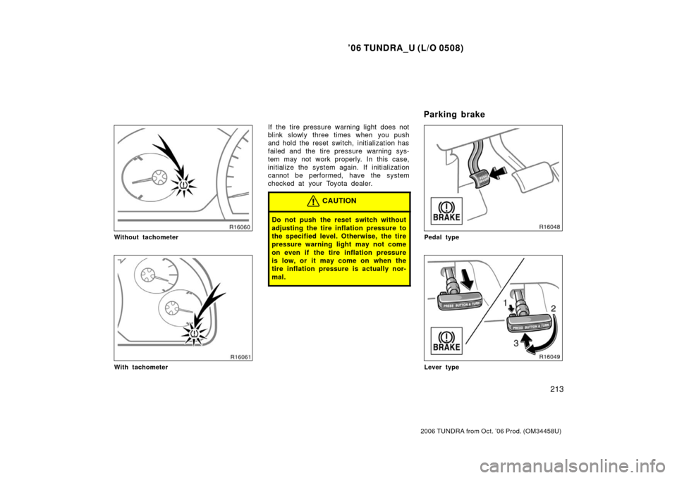 TOYOTA TUNDRA 2006 1.G Owners Manual ’06 TUNDRA_U (L/O 0508)
213
2006 TUNDRA from Oct. ’06 Prod. (OM 34458U)
Without tachometer
With tachometer
If the tire pressure warning light does not
blink slowly three times when you push
and ho