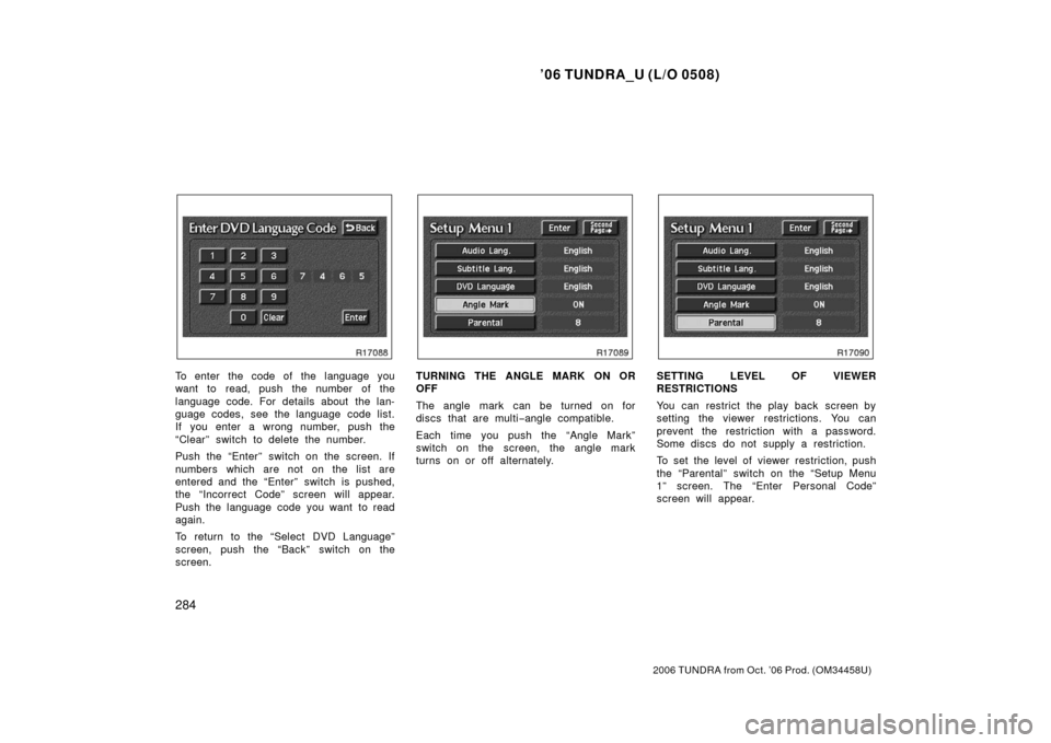 TOYOTA TUNDRA 2006 1.G Owners Manual ’06 TUNDRA_U (L/O 0508)
284
2006 TUNDRA from Oct. ’06 Prod. (OM 34458U)
To enter the code of the language you
want to read, push the number of the
language code. For details about the lan-
guage c