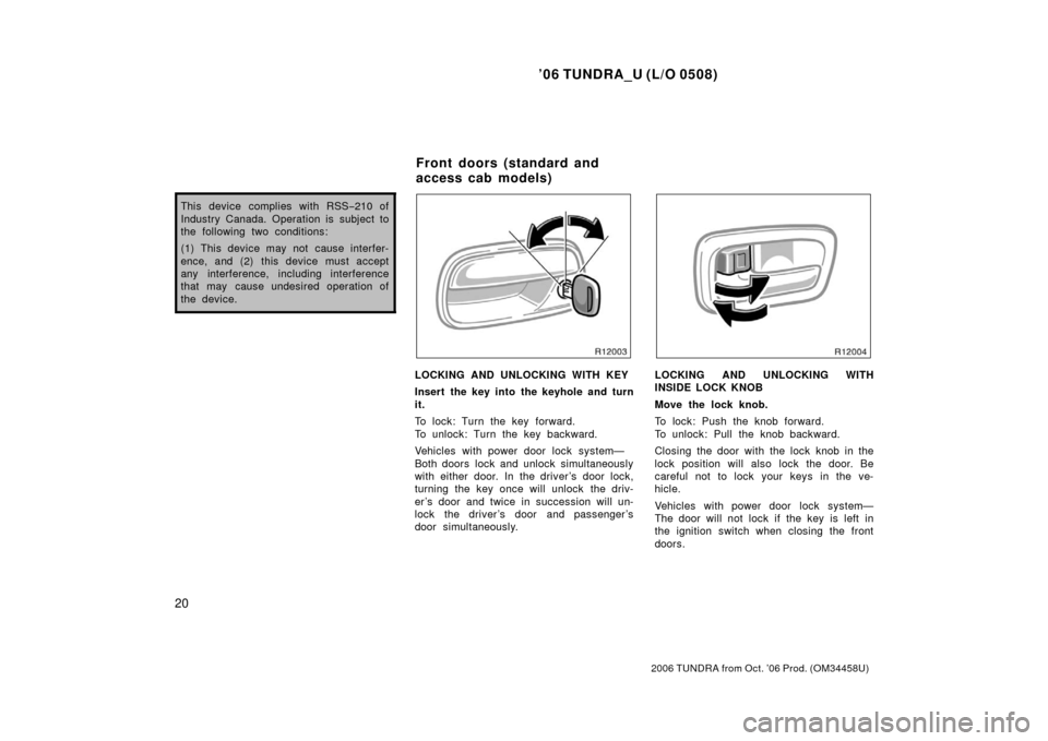 TOYOTA TUNDRA 2006 1.G Owners Manual ’06 TUNDRA_U (L/O 0508)
20
2006 TUNDRA from Oct. ’06 Prod. (OM 34458U)
This device complies with RSS −210 of
Industry Canada. Operation is subject to
the following two conditions:
(1) This devic