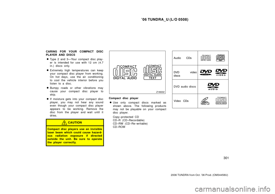 TOYOTA TUNDRA 2006 1.G Owners Manual ’06 TUNDRA_U (L/O 0508)
301
2006 TUNDRA from Oct. ’06 Prod. (OM 34458U)
CARING FOR YOUR COMPACT DISC
PLAYER AND DISCS
Type 2 and 3—Your compact disc play-
er is intended for use with 12 cm (4.7