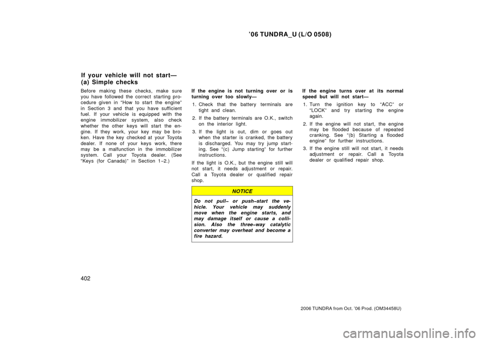 TOYOTA TUNDRA 2006 1.G Owners Manual ’06 TUNDRA_U (L/O 0508)
402
2006 TUNDRA from Oct. ’06 Prod. (OM 34458U)
Before making these checks, make sure
you have followed the correct starting pro-
cedure given in “How to start  the engin