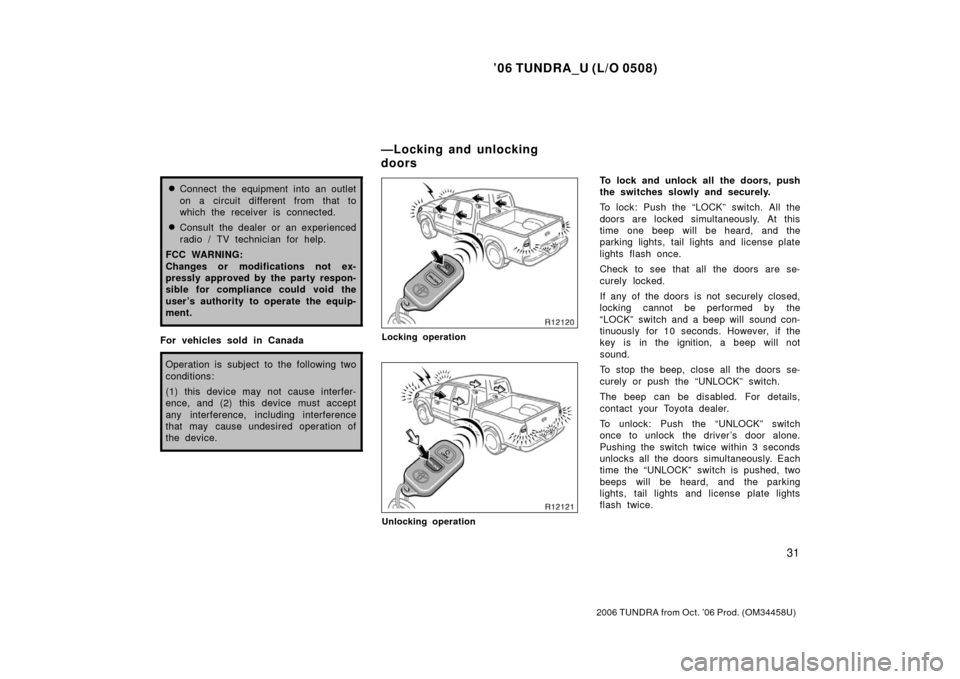 TOYOTA TUNDRA 2006 1.G Service Manual ’06 TUNDRA_U (L/O 0508)
31
2006 TUNDRA from Oct. ’06 Prod. (OM 34458U)
Connect the equipment into an outlet
on a circuit different from that to
which the receiver is connected.
Consult the deale