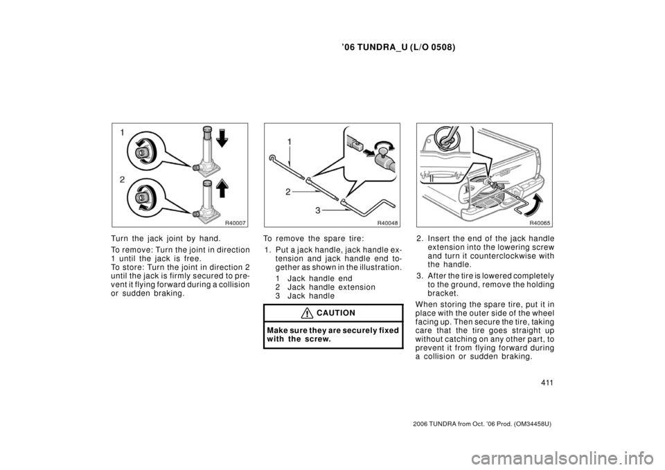 TOYOTA TUNDRA 2006 1.G Owners Manual ’06 TUNDRA_U (L/O 0508)
411
2006 TUNDRA from Oct. ’06 Prod. (OM 34458U)
Turn the jack joint by hand.
To rem ov e: Tur n the joint in direction
1 until the jack is free.
To store: Turn the joint in TOYOTA TUNDRA 2006 1.G Owners Manual ’06 TUNDRA_U (L/O 0508)
411
2006 TUNDRA from Oct. ’06 Prod. (OM 34458U)
Turn the jack joint by hand.
To rem ov e: Tur n the joint in direction
1 until the jack is free.
To store: Turn the joint in