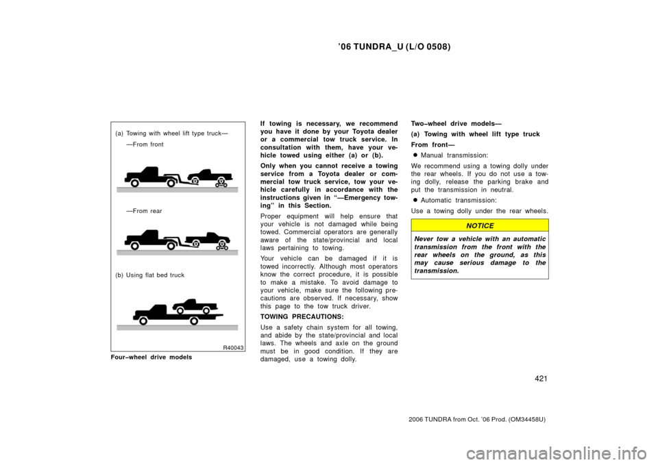 TOYOTA TUNDRA 2006 1.G Owners Manual ’06 TUNDRA_U (L/O 0508)
421
2006 TUNDRA from Oct. ’06 Prod. (OM 34458U)
(b) Using flat bed truck (a) Towing with wheel lift type truck—
—From front
—From rear
Four�wheel drive models
If towi