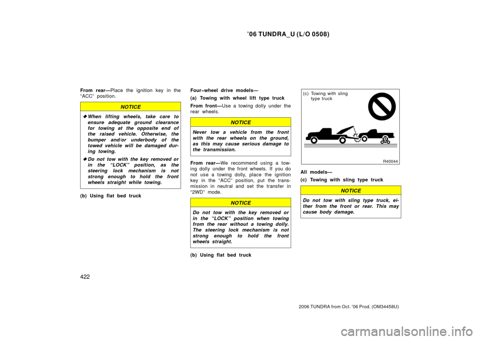 TOYOTA TUNDRA 2006 1.G Owners Manual ’06 TUNDRA_U (L/O 0508)
422
2006 TUNDRA from Oct. ’06 Prod. (OM 34458U)
From rear—Place the ignition key in the
“ACC” position.
NOTICE
 When lifting wheels, take care to
ensure adequate gro
