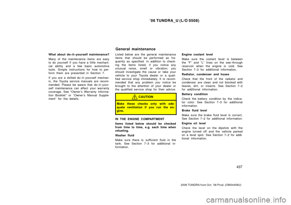 TOYOTA TUNDRA 2006 1.G Owners Manual ’06 TUNDRA_U (L/O 0508)
437
2006 TUNDRA from Oct. ’06 Prod. (OM 34458U)
What about do�it�yourself maintenance?
Many of the maintenance items are easy
to do yourself if you have a little mechani-
c