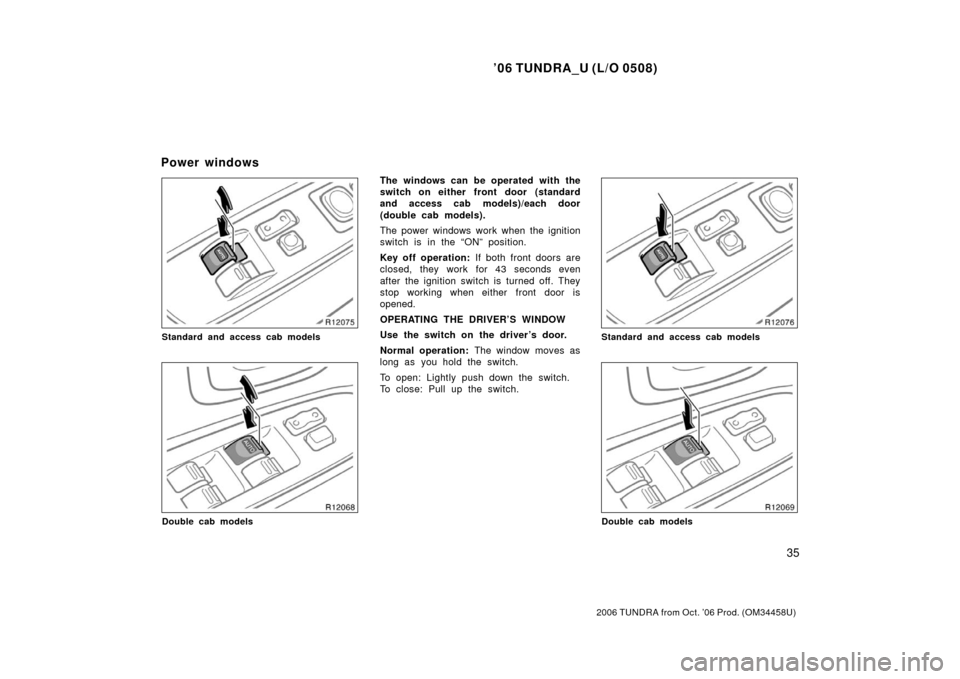 TOYOTA TUNDRA 2006 1.G Service Manual ’06 TUNDRA_U (L/O 0508)
35
2006 TUNDRA from Oct. ’06 Prod. (OM 34458U)
Standard and access cab models
Double cab models
The windows can be operated with the
switch on either front door (standard
a
