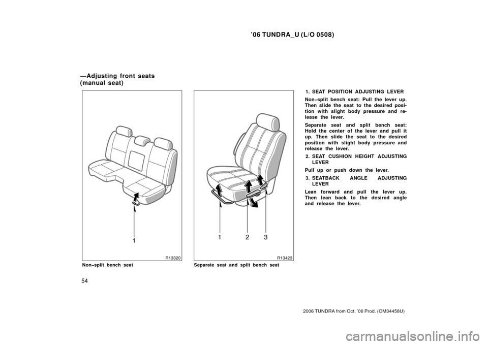 TOYOTA TUNDRA 2006 1.G Repair Manual ’06 TUNDRA_U (L/O 0508)
54
2006 TUNDRA from Oct. ’06 Prod. (OM 34458U)
Non�split bench seatSeparate seat and split bench seat
1. SEAT POSITION ADJUSTING LEVER
Non�split bench seat: Pull the lever 