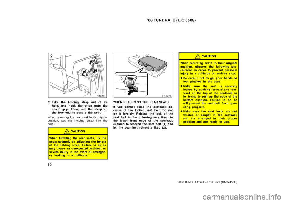 TOYOTA TUNDRA 2006 1.G Manual PDF ’06 TUNDRA_U (L/O 0508)
60
2006 TUNDRA from Oct. ’06 Prod. (OM 34458U)
2. Take the holding strap out of its
hole, and hook the strap onto the
assist grip. Then, pull the strap on
the free end to s