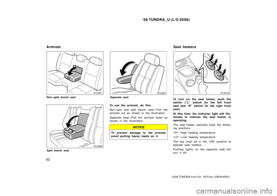 TOYOTA TUNDRA 2006 1.G Manual PDF ’06 TUNDRA_U (L/O 0508)
62
2006 TUNDRA from Oct. ’06 Prod. (OM 34458U)
Non�split bench seat
Split bench seat
Separate seat
To use the armrest, do this.
Non−split and split bench seat—Pull the
