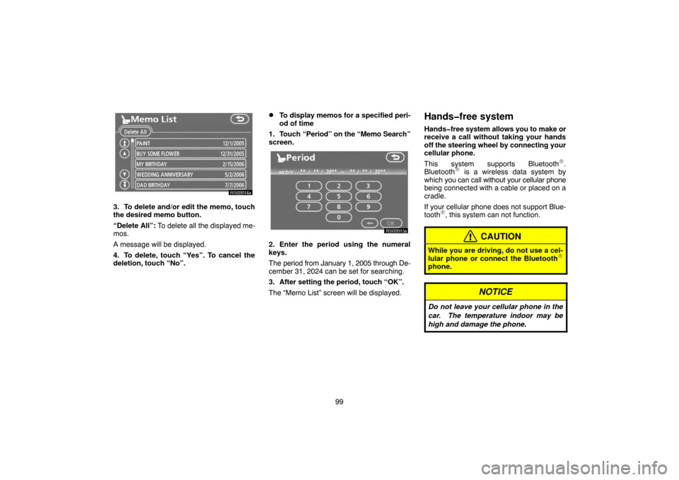 TOYOTA TUNDRA 2007 2.G Navigation Manual 99
RS02014a
3. To delete and/or edit the memo, touch
the desired memo button.
“Delete All”: To delete all the displayed me-
mos.
A message will be displayed.
4. To delete, touch “Yes”. To canc