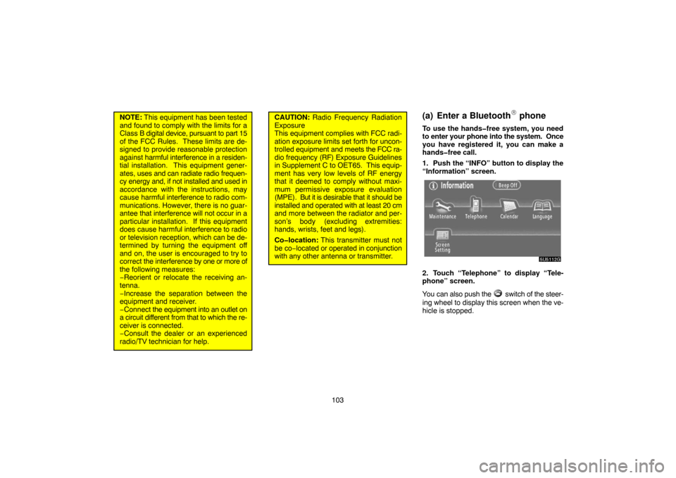 TOYOTA TUNDRA 2007 2.G Navigation Manual 103
NOTE: This equipment has been tested
and found to comply with the limits for a
Class B digital device, pursuant to part 15
of the FCC Rules.  These limits are de-
signed to provide reasonable prot