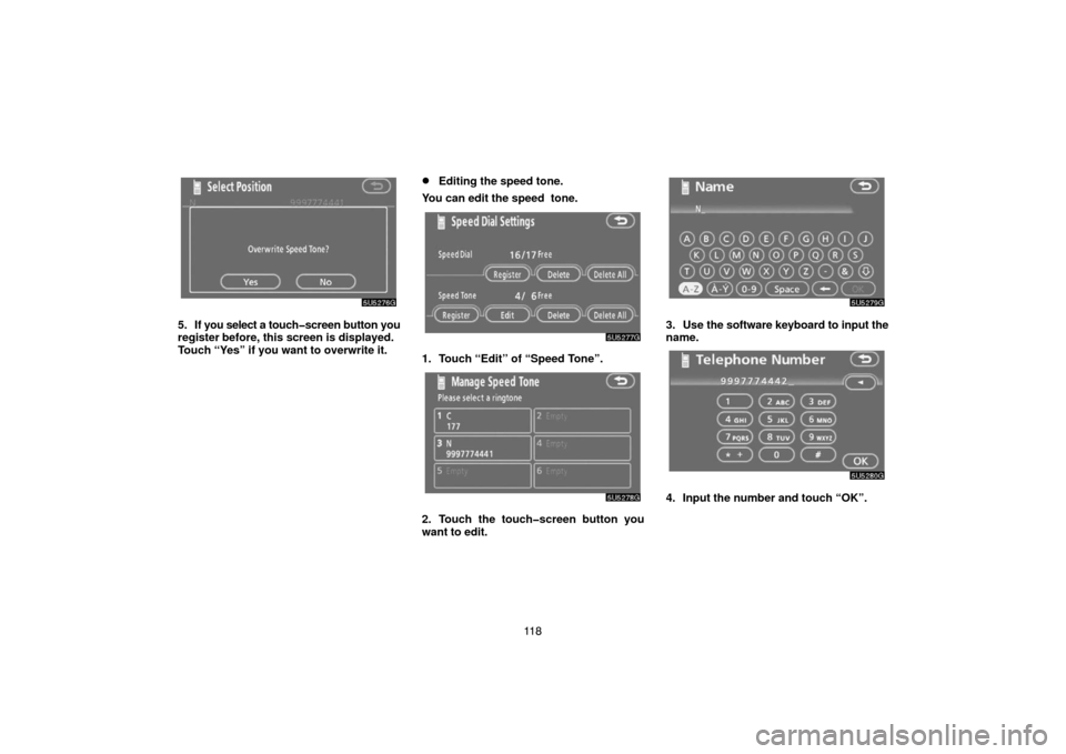 TOYOTA TUNDRA 2007 2.G Navigation Manual 11 8
5U5276G
5. If you select a touch�screen button you
register before, this screen is displayed.
Touch “Yes” if you want to overwrite it.
Editing the speed tone.
You can edit the speed  tone.
5