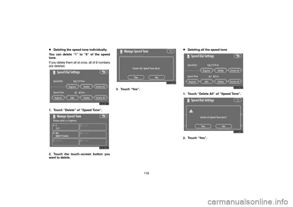 TOYOTA TUNDRA 2007 2.G Navigation Manual 11 9
Deleting the speed tone individually.
You can delete “1” to “6” of the speed
tone.
If you delete them all at once, all of 6 numbers
are deleted.
5U5281G
1. Touch “Delete” of “Speed