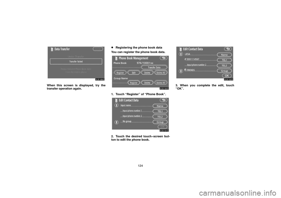 TOYOTA TUNDRA 2007 2.G Navigation Manual 124
5U5189G
When this screen is displayed, try the
transfer operation again.
Registering the phone book data
You can register the phone book data.
5U5190G
1. Touch “Register” of “Phone Book”.