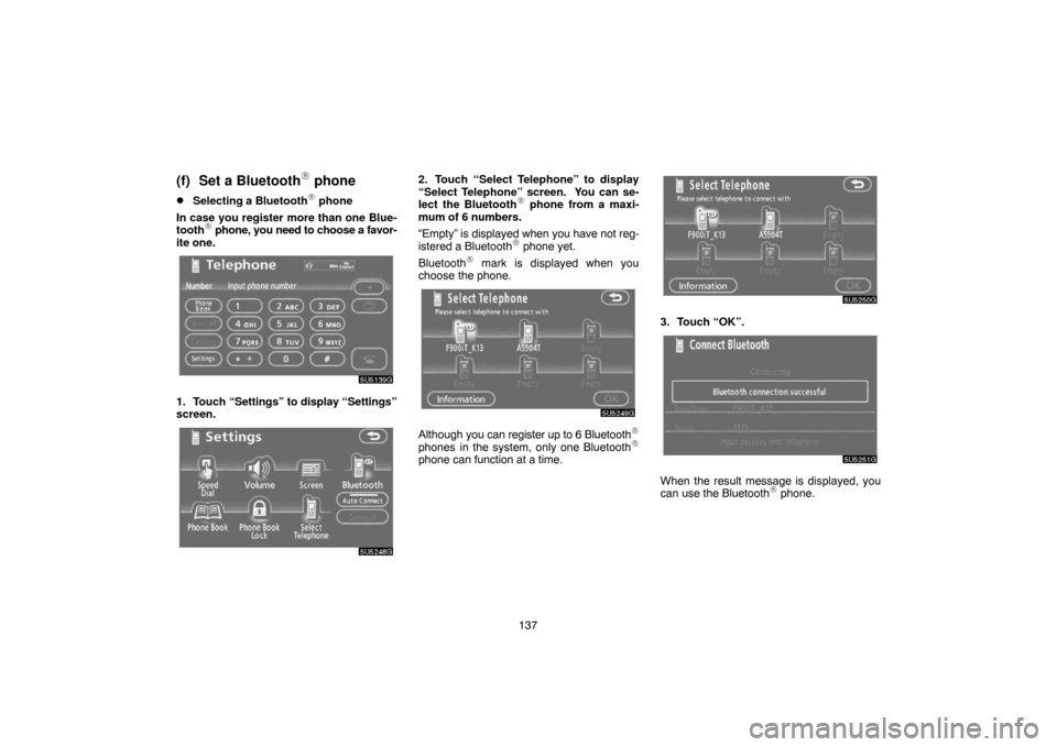 TOYOTA TUNDRA 2007 2.G Navigation Manual 137
(f) Set a Bluetooth phone
Selecting a Bluetooth phone
In case you register more than one Blue-
tooth
 phone, you need to choose a favor-
ite one.
5U5139G
1. Touch “Settings” to display “