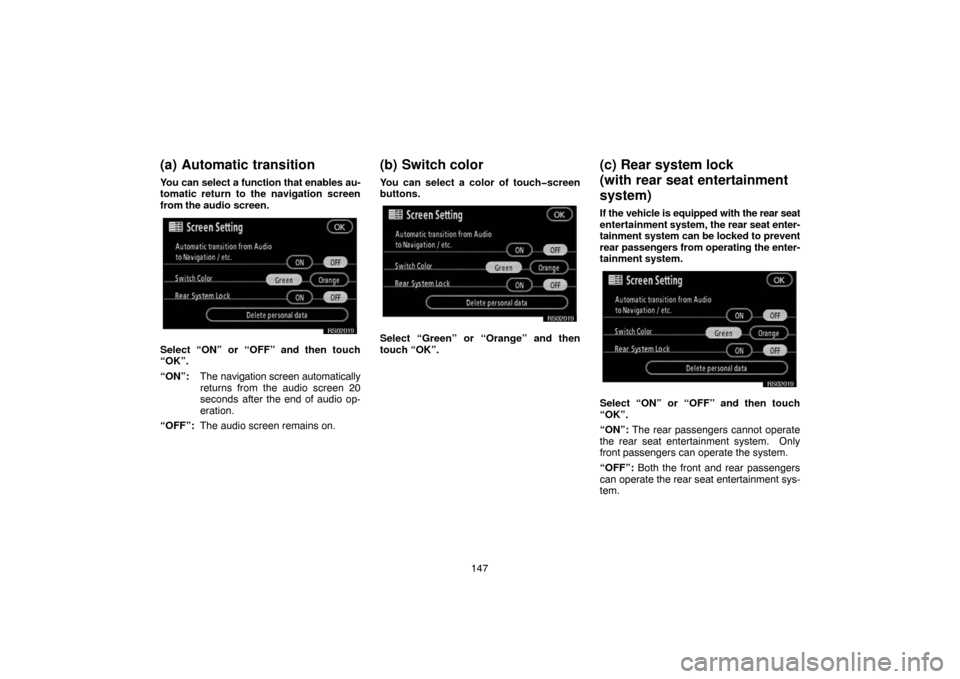 TOYOTA TUNDRA 2007 2.G Navigation Manual 147
(a) Automatic transition
You can select a function that enables au-
tomatic return to the navigation screen
from the audio screen.
RS02019
Select “ON” or “OFF” and then touch
“OK”.
“