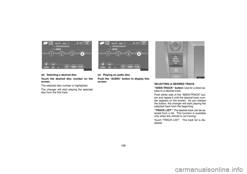 TOYOTA TUNDRA 2007 2.G Navigation Manual 169
6U5020G
(d) Selecting a desired disc
Touch the desired disc number on the
screen.
The selected disc number is highlighted.
The changer will start playing the selected
disc from the first track.
6U TOYOTA TUNDRA 2007 2.G Navigation Manual 169
6U5020G
(d) Selecting a desired disc
Touch the desired disc number on the
screen.
The selected disc number is highlighted.
The changer will start playing the selected
disc from the first track.
6U