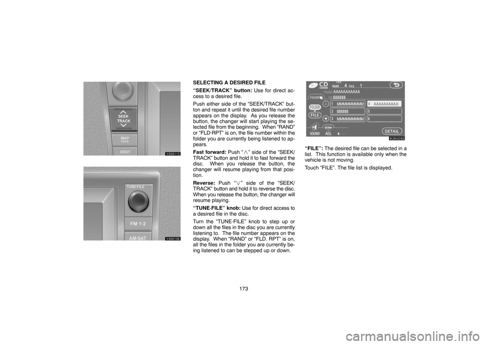 TOYOTA TUNDRA 2007 2.G Navigation Manual 173
XS00113
XS00109
SELECTING A DESIRED FILE
“SEEK/TRACK” button: Use for direct ac-
cess to a desired file.
Push either side of the “SEEK/TRACK” but-
ton and repeat it until the desired file TOYOTA TUNDRA 2007 2.G Navigation Manual 173
XS00113
XS00109
SELECTING A DESIRED FILE
“SEEK/TRACK” button: Use for direct ac-
cess to a desired file.
Push either side of the “SEEK/TRACK” but-
ton and repeat it until the desired file