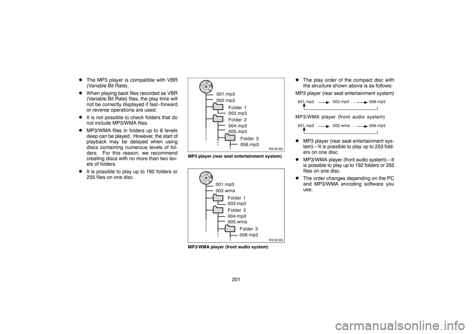 TOYOTA TUNDRA 2007 2.G Navigation Manual 201
The MP3 player is compatible with VBR
(Variable Bit Rate).
When playing back files recorded as VBR
(Variable Bit Rate) files, the play time will
not be correctly displayed if fast−forward
or r