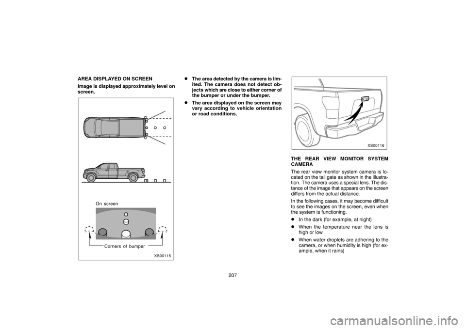 TOYOTA TUNDRA 2007 2.G Navigation Manual 207 AREA DISPLAYED ON SCREEN
Image is displayed approximately level on
screen.
XS00115
Corners of bumper On screen
The area detected by the camera is lim-
ited. The camera does not detect ob-
jects w