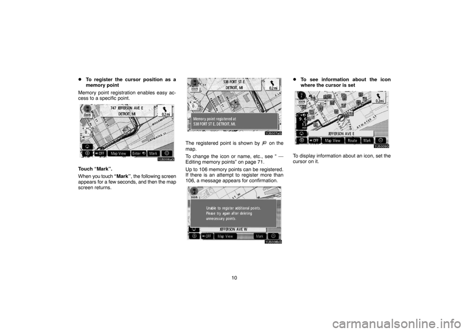 TOYOTA TUNDRA 2007 2.G Navigation Manual 10
To register the cursor position as a
memory point 
Memory point registration enables easy ac-
cess to a specific point.
1U5006aG
Touch “Mark”.
When you touch “Mark”, the following screen
a