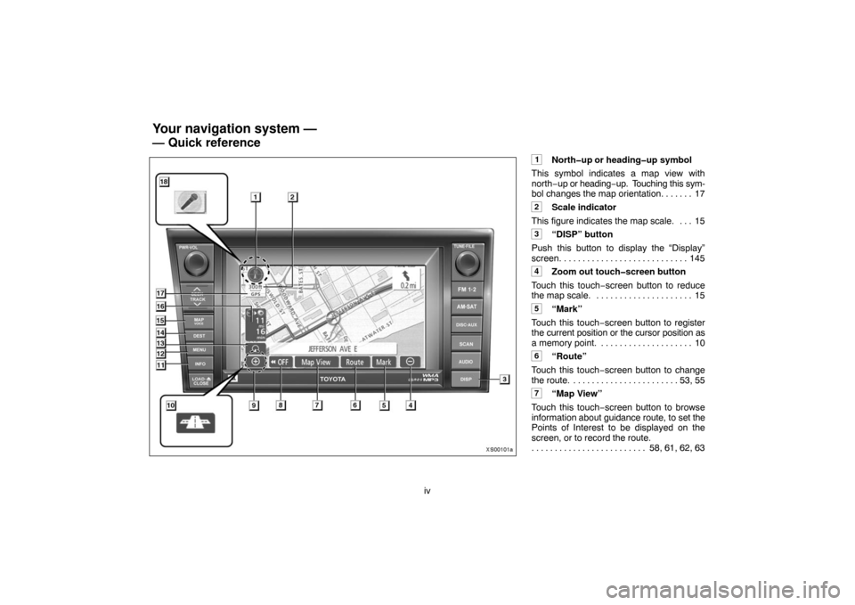 TOYOTA TUNDRA 2007 2.G Navigation Manual iv
1North�up or heading�up symbol
This symbol indicates a map view with
north−up or heading−up.  Touching this sym-
bol changes the map orientation. 17. . . . . . 
2Scale indicator
This figure ind