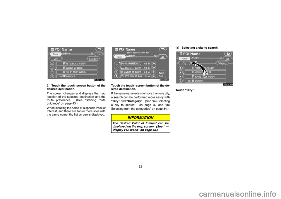 TOYOTA TUNDRA 2007 2.G Navigation Manual 32
2U5016aG
3. Touch the touch�screen button of the
desired destination.
The screen changes and displays the map
location of the selected destination and the
route preference.  (See “Starting route
