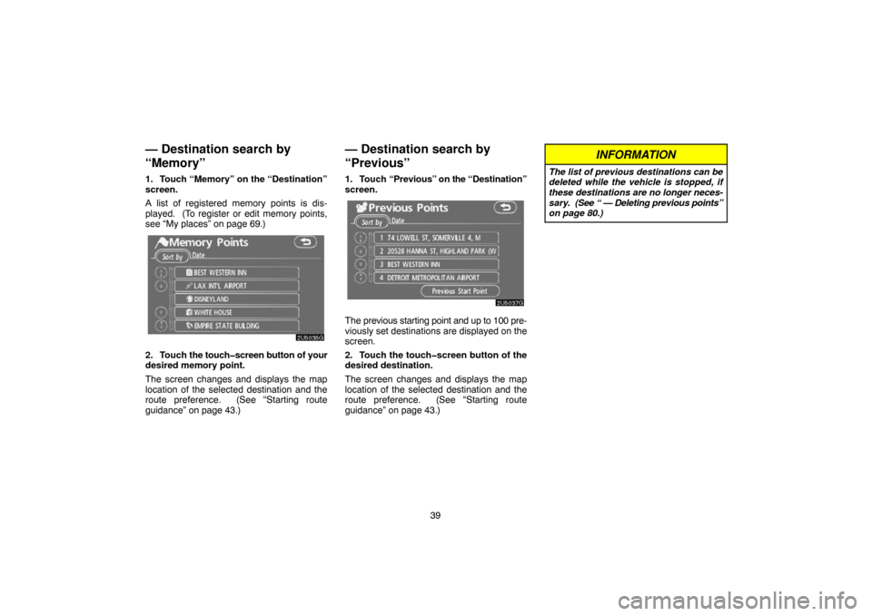 TOYOTA TUNDRA 2007 2.G Navigation Manual 39
— Destination search by
“Memory”
1. Touch “Memory” on the “Destination”
screen.
A list of registered memory points is dis-
played. (To register or edit memory points,
see “My place TOYOTA TUNDRA 2007 2.G Navigation Manual 39
— Destination search by
“Memory”
1. Touch “Memory” on the “Destination”
screen.
A list of registered memory points is dis-
played. (To register or edit memory points,
see “My place